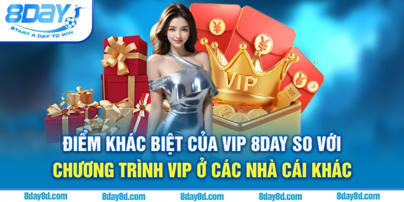 Điểm khác biệt của VIP 8day so với chương trình VIP ở các nhà cái khác
