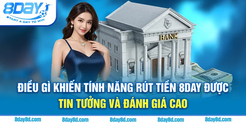 Điều gì khiến tính năng rút tiền 8day được tin tưởng và đánh giá cao