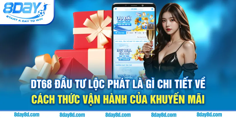 DT68 đầu tư lộc phát là gì? Chi tiết về cách thức vận hành của khuyến mãi