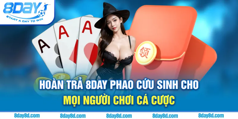 Hoàn Trả 8DAY - Phao Cứu Sinh Cho Mọi Người Chơi Cá Cược Hoàn trả 8day - Chiếc phao cứu sinh cho các cược thủ