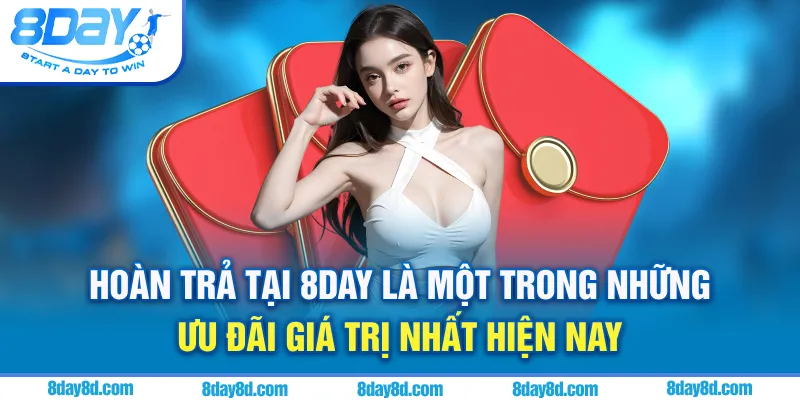 Hoàn Trả 8DAY - Phao Cứu Sinh Cho Mọi Người Chơi Cá Cược Hoàn trả tại 8day là một trong những ưu đãi giá trị nhất hiện nay