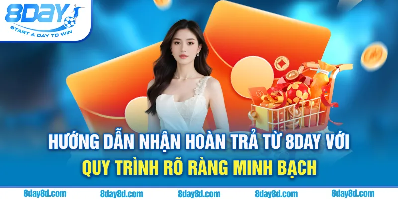 Hoàn Trả 8DAY - Phao Cứu Sinh Cho Mọi Người Chơi Cá Cược Hướng dẫn nhận hoàn trả từ 8day với quy trình rõ ràng, minh bạch