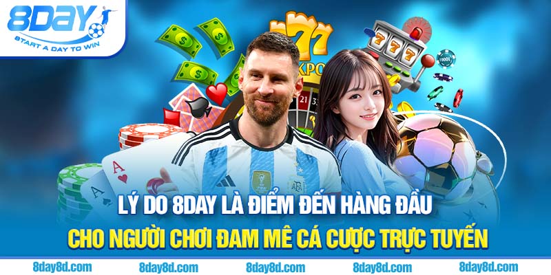 Lý do 8DAY là điểm đến hàng đầu cho người chơi đam mê cá cược trực tuyến