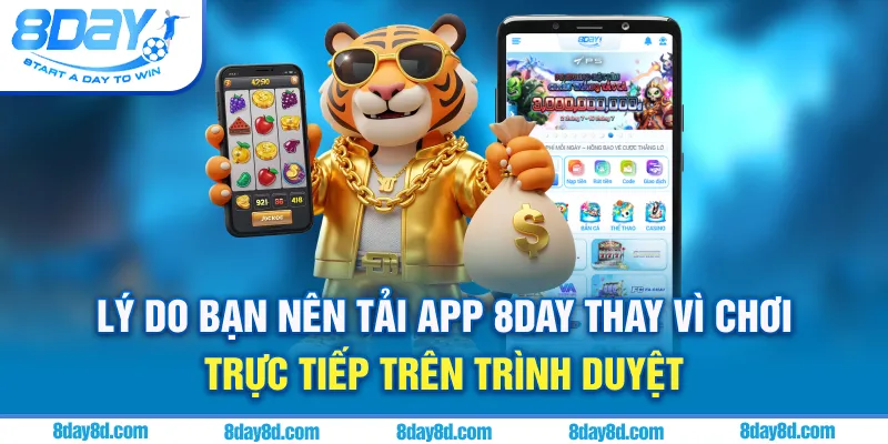 Lý do bạn nên tải app 8day thay vì chơi trực tiếp trên trình duyệt
