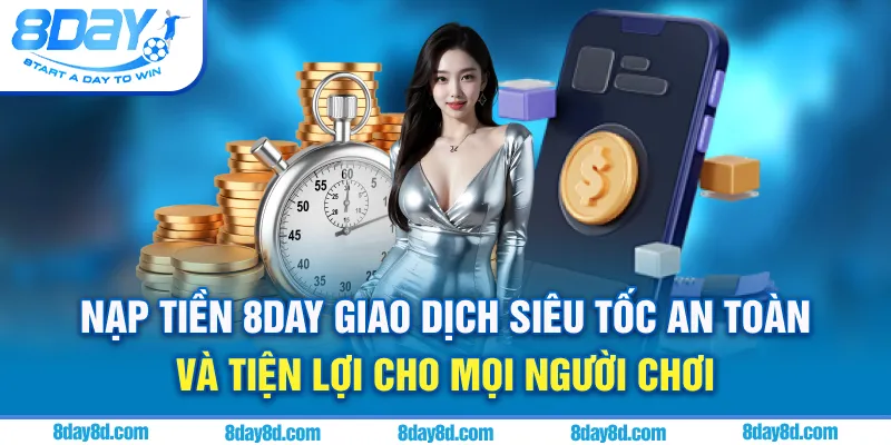 Nạp tiền 8DAY - Giao dịch siêu tốc an toàn và tiện lọi cho mọi người chơi