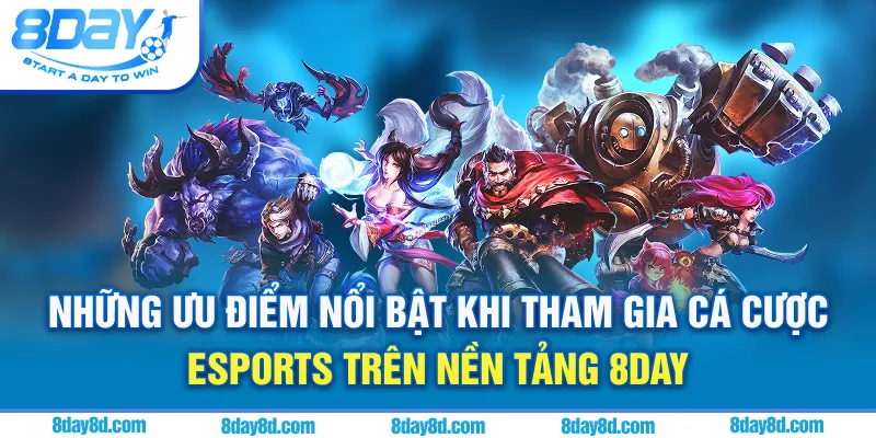 Những ưu điểm nổi bật khi tham gia cá cược Esports trên nền tảng 8day