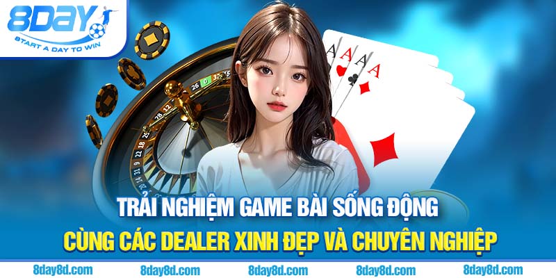 Trải nghiệm game bài sống động cùng các Dealer xinh đẹp và chuyên nghiệp