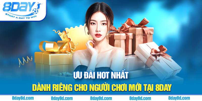 Ưu đãi hot nhất dành riêng cho người chơi mới tại 8DAY