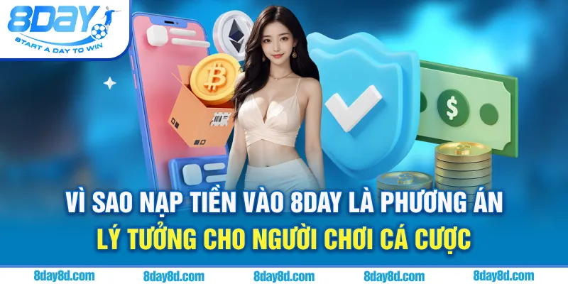 Vì sao nạp tiền vào 8day là phương án lý tưởng cho người chơi cá cược